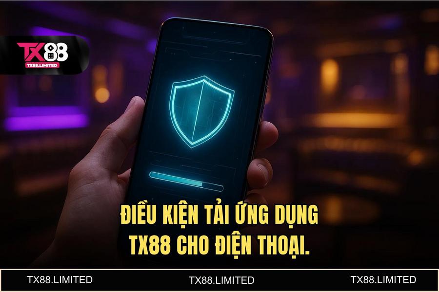 Điều kiện cần thiết để thực hiện tải ứng dụng tx88 cho điện thoại thành công